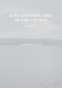Aniekeme Noack - Just Another Girl in The Crowd - 26 Stories.