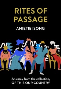 Anietie Isong - Rites of Passage - An essay from the collection, Of This Our Country.