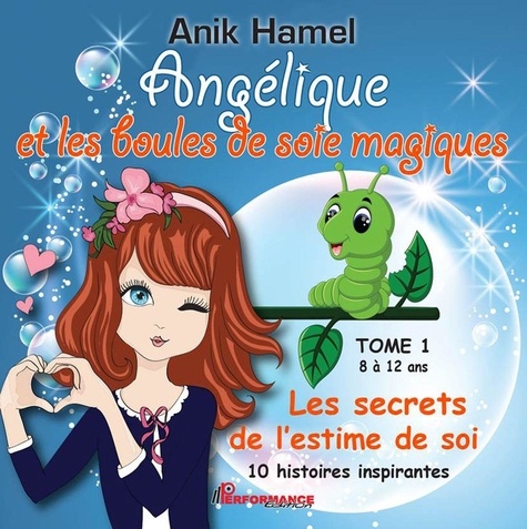 Anik Hamel - Angélique et les boules de soie magiques Tome 1 : Les secrets de l'estime de soi.