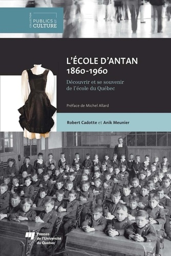 Anik Meunier et Robert Cadotte - Ecole d'Antan 1860-1960 - Découvrir et se souvenir de l'école du Québec.