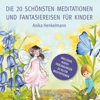 Anika Henkelmann - Die 20 schönsten Meditationen und Fantasiereisen für Kinder - zum Vorlesen und Anhören (inkl. Audio-Link).