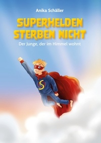 Anika Schäller - Superhelden sterben nicht - Der Junge, der im Himmel wohnt.