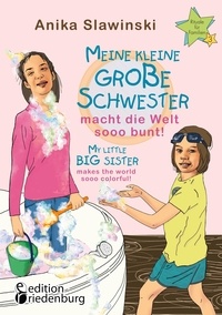 Anika Slawinski - Meine kleine große Schwester macht die Welt sooo bunt! My little big sister makes the world sooo colorful!.