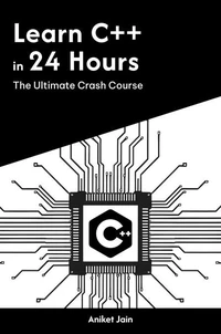 Learn C++ in 24 Hours: The Ultimate Crash Course