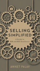 Selling Simplified: A Guide to B2B and B2C Excellence