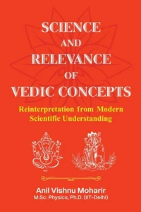 Science And Relevance of Vedic Concepts: Reinterpretation From Modern Scientific Understanding
