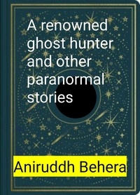  Anirudha Behera - A renowned ghost hunter and other paranormal stories.