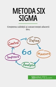 Anis Ben Alaya et Alina Dobre - Metoda Six Sigma - Creșterea calității și consecvenței afacerii dvs..