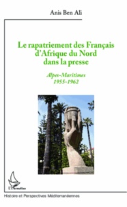 Anis Ben Ali - Le rapatriement des français d'Afrique du nord dans la presse - Alpes-Maritimes 1955-1962.