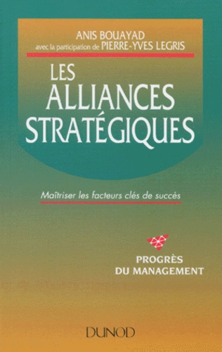 Anis Bouayad - Les Alliances Strategiques. Maitriser Les Facteurs Cles De Succes.