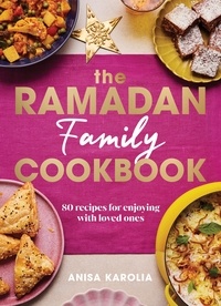 Anisa Karolia - The Ramadan Family Cookbook - 80 recipes for enjoying with loved ones.