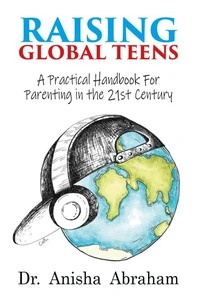 Raising Global Teens: A Practical Handbook for Parenting in the 21st Century