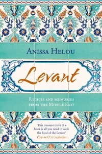 Anissa Helou - Levant - Recipes and memories from the Middle East.