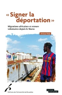 Anissa Maâ - "Signer la déportation" - Migrations africaines et retours volontaires depuis le Maroc.