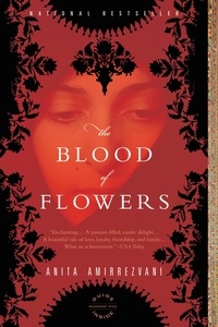 Anita Amirrezvani - The Blood of Flowers - A Novel.