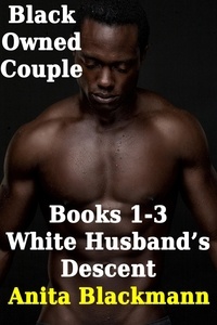  Anita Blackmann - Black Owned Couple, Books 1-3: White Husband's Descent - Black Owned Couple.
