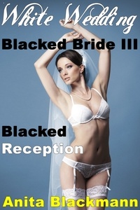  Anita Blackmann - White Wedding, Blacked Bride III: Blacked Reception (Interracial Cuckold Multiples) - Blacked Bride, #3.