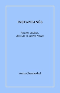Anita Chamandrel - Instantanés - Tercets, haïkus, dessins et autres textes.