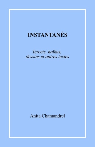 Anita Chamandrel - Instantanés - Tercets, haïkus, dessins et autres textes.