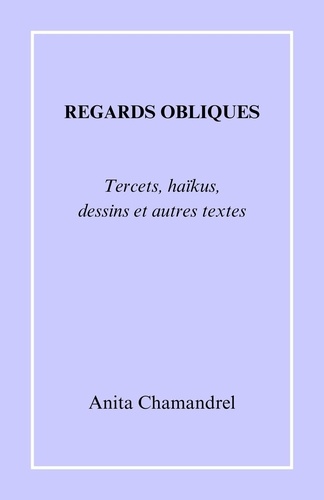 Anita Chamandrel - Regards obliques - Tercets, haïkus, dessins et autres textes.