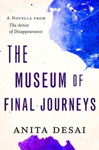 Anita Desai - The Museum Of Final Journeys - A Novella.