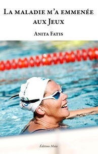 Anita Fatis - La maladie m’a emmenée aux Jeux.