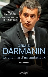 Anita Hausser et Jean-François Gintzburger - Gérald Darmanin - Les secrets d'un ambitieux.