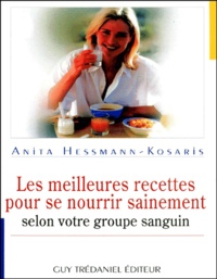 Anita Hessmann-Kosaris - Les meilleures recettes pour se nourrir sainement selon votre groupe sanguin.