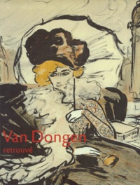 Anita Hopmans - Van Dongen Retrouve. L'Oeuvre Sur Papier, 1895-1912.