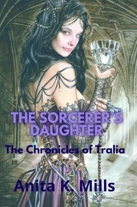  Anita K. Mills - The Sorcerer's Daughter - The Chronicles of Tralia, #2.