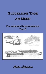 Anita Lehmann - Glückliche Tage am Meer - Ein anderes Reisetagebuch Teil 5.