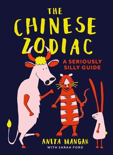 Anita Mangan et Sarah Ford - The Chinese Zodiac - A seriously silly guide.