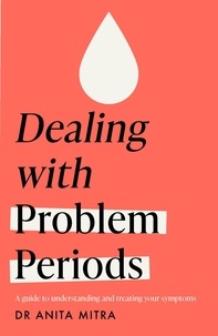 Anita Mitra - Dealing with Problem Periods (Headline Health series) - A guide to understanding and treating your symptoms.