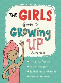 Anita Naik et Sarah Horne - The Girls' Guide to Growing Up.
