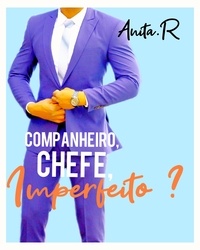 Livre de texte français téléchargement gratuit Companheiro, Chefe, Imperfeito ? par Anita.R 9782491395988 PDF MOBI iBook (French Edition)