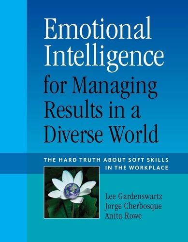 Emotional Intelligence for Managing Results in a Diverse World. The Hard Truth About Soft Skills in the Workplace