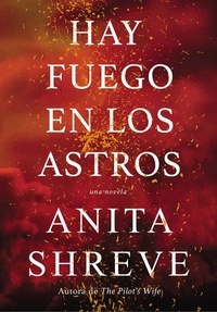 Anita Shreve - Hay fuego en los astros - Una novela.