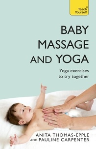 Anita Thomas-Epple et Pauline Carpenter - Baby Massage and Yoga - An authoritative guide to safe, effective massage and yoga exercises designed to benefit baby.