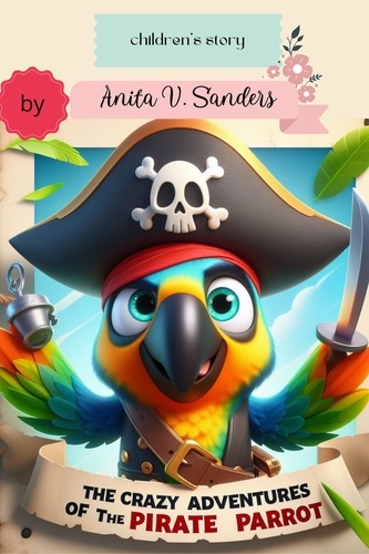 Anita V Sanders - The Crazy Adventures of the Pirate Parrot.