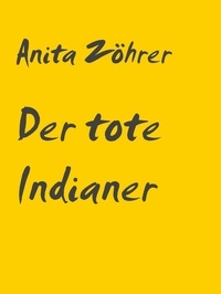 Anita Zöhrer - Der tote Indianer.
