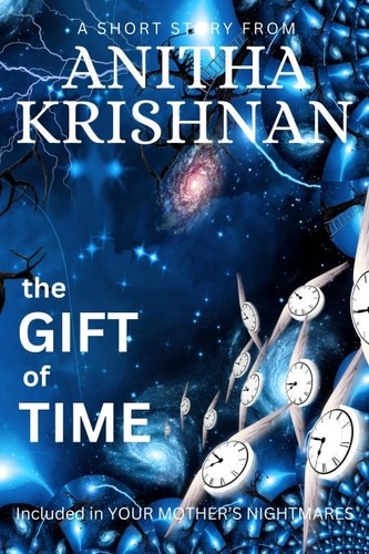  Anitha Krishnan - The Gift Of Time: A Short Story - Your Mother's Nightmares.