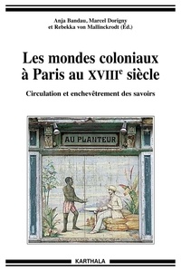 Anja Bandau - Les mondes coloniaux à paris au XVIIIe siècle - Circulation et enchevêtrement des savoirs.