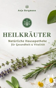 Heilkräuter: Natürliche Hausapotheke für Gesundheit &amp; Vitalität