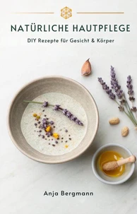 Natürliche Hautpflege: DIY Rezepte für Gesicht &amp; Körper