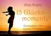 Anja Dupré - 13 Glücksmomente - Geschichten vom Camino Primitivo.