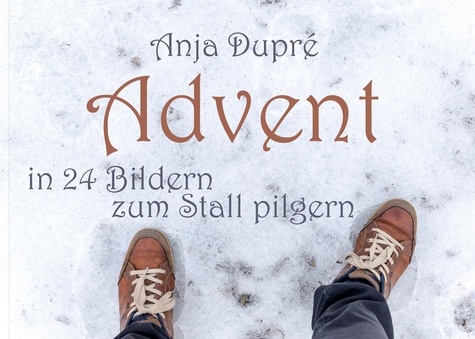 Anja Dupré - Advent - In 24 Bildern zum Stall pilgern.