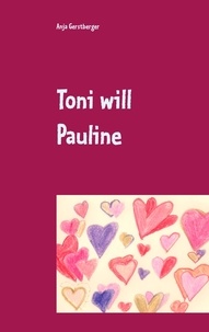 Anja Gerstberger - Toni will Pauline.