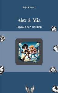 Anja N. Heart - Alex &amp; Mia - Jagd auf den Tierdieb.