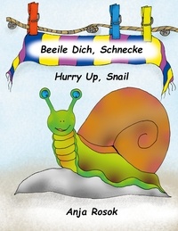 Anja Rosok - Beeile Dich Schnecke - Hurry Up, Snail - Ein deutsch-englisches Bilderbuch - A German-English Children´s Book.