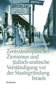 Zentraleuropäischer Zionismus und jüdisch-arabische Verständigung vor der Staatsgründung Israels